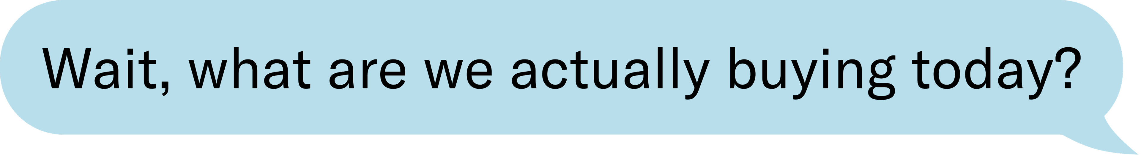 Wait, what are we actually buying today?