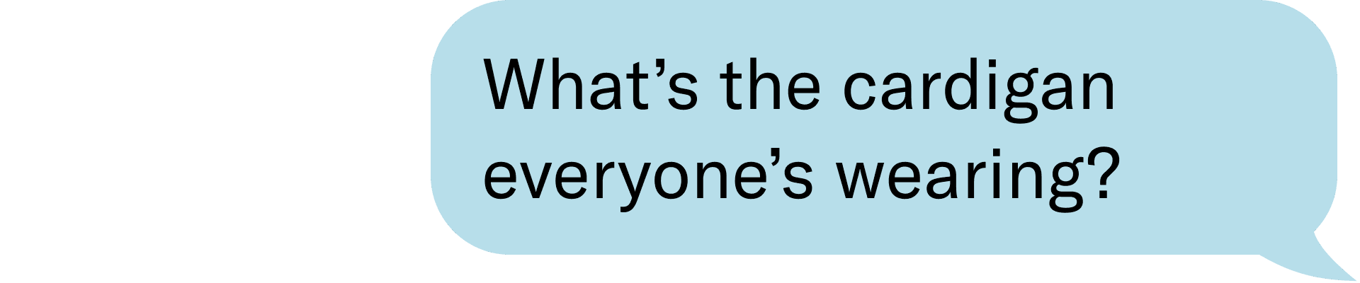 What’s the cardigan everyone’s wearing?