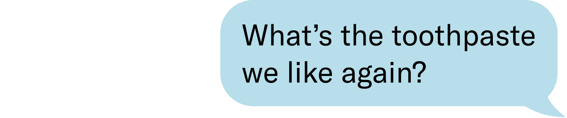 What's the toothpaste we like again?